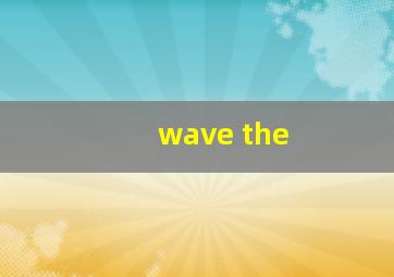 wave the